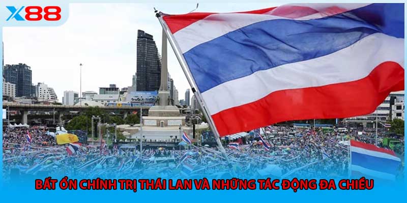 Bất Ổn Chính Trị Thái Lan Và Những Tác Động Đa Chiều