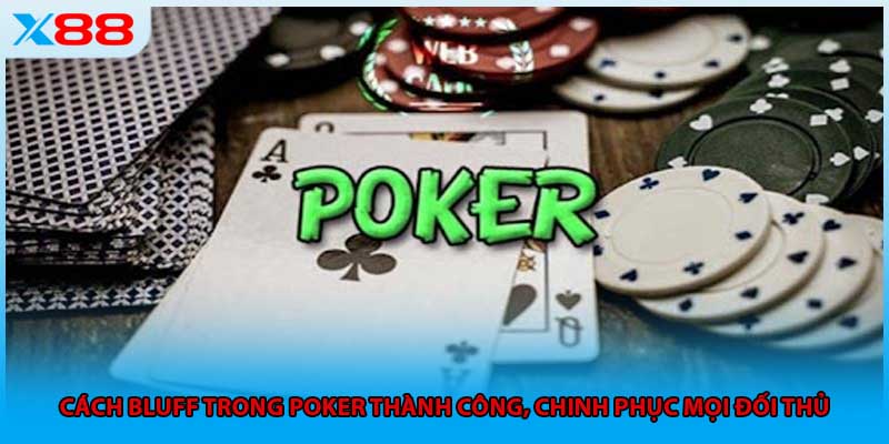 Cách Bluff Trong Poker Thành Công, Chinh Phục Mọi Đối Thủ