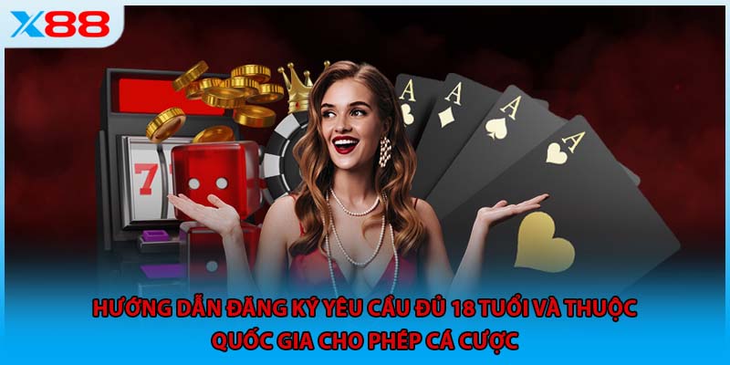 Hướng dẫn đăng ký yêu cầu đủ 18 tuổi và thuộc quốc gia cho phép cá cược 