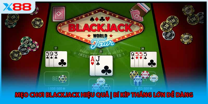 Mẹo Chơi Blackjack Hiệu Quả | Bí Kíp Thắng Lớn Dễ Dàng