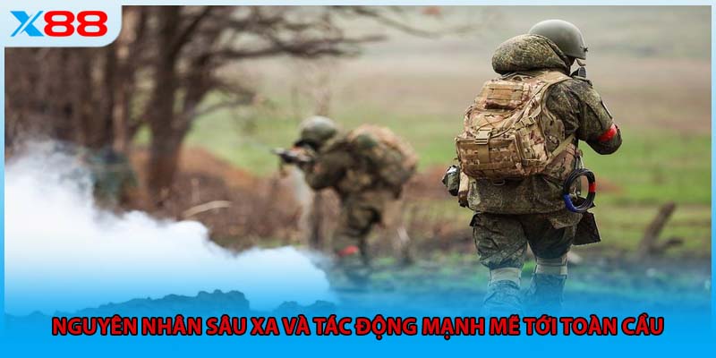 Nguyên nhân sâu xa và tác động mạnh mẽ tới toàn cầu