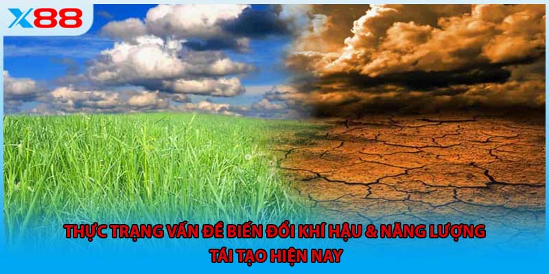 Thực trạng vấn đề biến đổi khí hậu & năng lượng tái tạo hiện nay